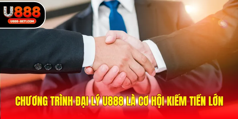 Chương trình đại lý U888 là cơ hội kiếm tiền lớn