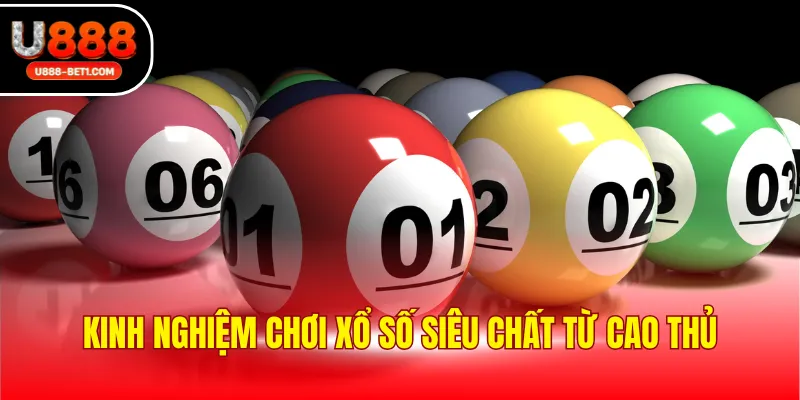 Kinh nghiệm chơi xổ số siêu chất từ cao thủ