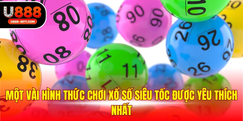 Một vài hình thức chơi xổ số siêu tốc được yêu thích nhất